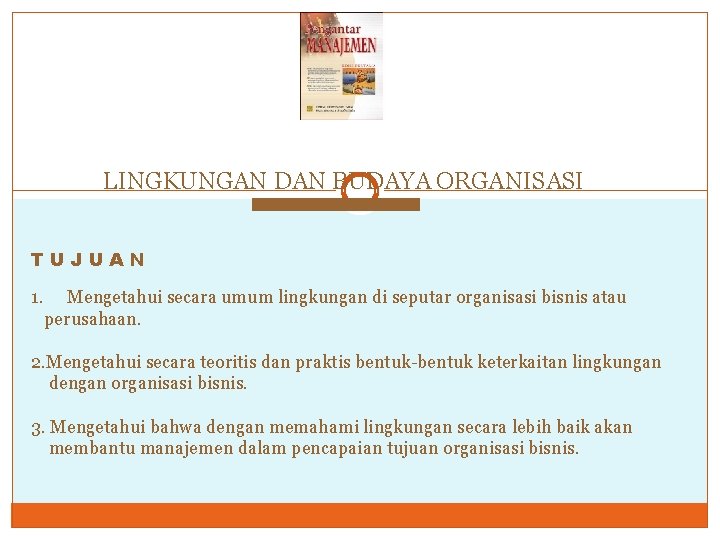 LINGKUNGAN DAN BUDAYA ORGANISASI TUJUAN 1. Mengetahui secara umum lingkungan di seputar organisasi bisnis