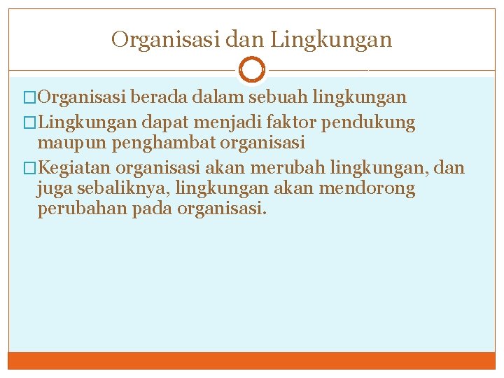 Organisasi dan Lingkungan �Organisasi berada dalam sebuah lingkungan �Lingkungan dapat menjadi faktor pendukung maupun
