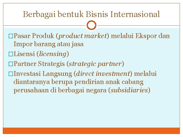 Berbagai bentuk Bisnis Internasional �Pasar Produk (product market) melalui Ekspor dan Impor barang atau