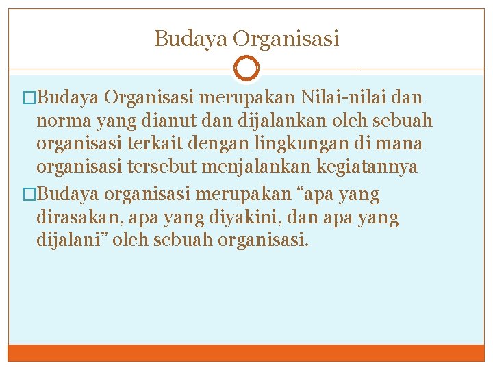 Budaya Organisasi �Budaya Organisasi merupakan Nilai-nilai dan norma yang dianut dan dijalankan oleh sebuah