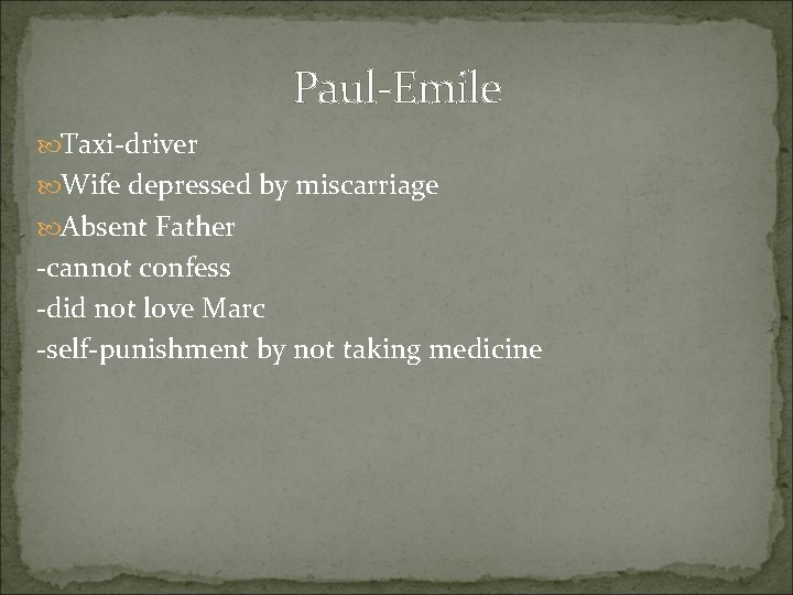 Paul-Emile Taxi-driver Wife depressed by miscarriage Absent Father -cannot confess -did not love Marc