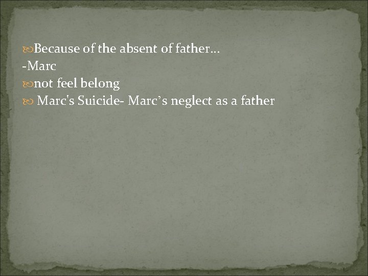  Because of the absent of father… -Marc not feel belong Marc's Suicide- Marc’s