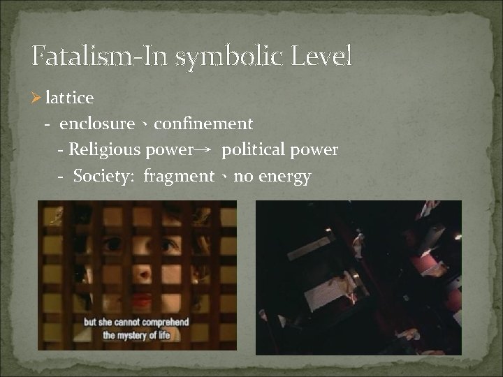 Fatalism-In symbolic Level Ø lattice - enclosure、confinement - Religious power→ political power - Society: