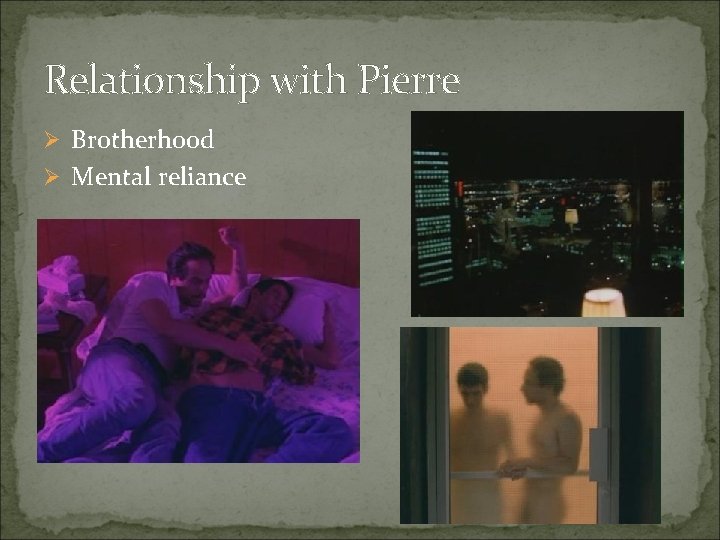 Relationship with Pierre Ø Brotherhood Ø Mental reliance 