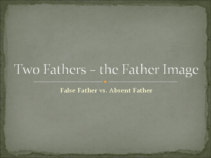 Two Fathers – the Father Image False Father vs. Absent Father 