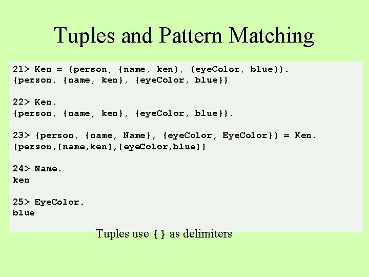 Tuples and Pattern Matching 21> Ken = {person, {name, ken}, {eye. Color, blue}} 22>