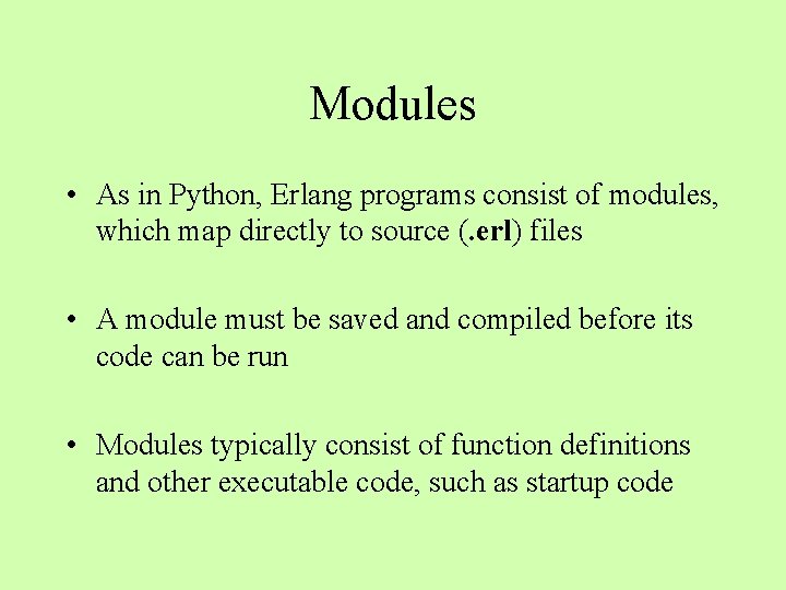 Modules • As in Python, Erlang programs consist of modules, which map directly to