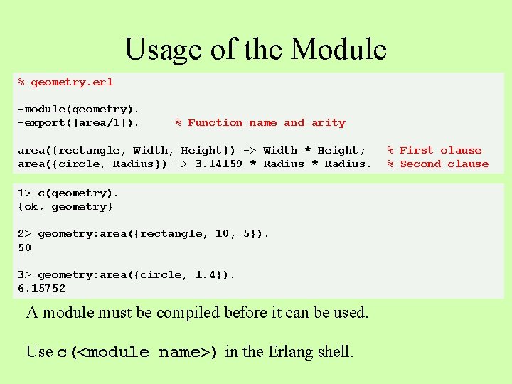 Usage of the Module % geometry. erl -module(geometry). -export([area/1]). % Function name and arity
