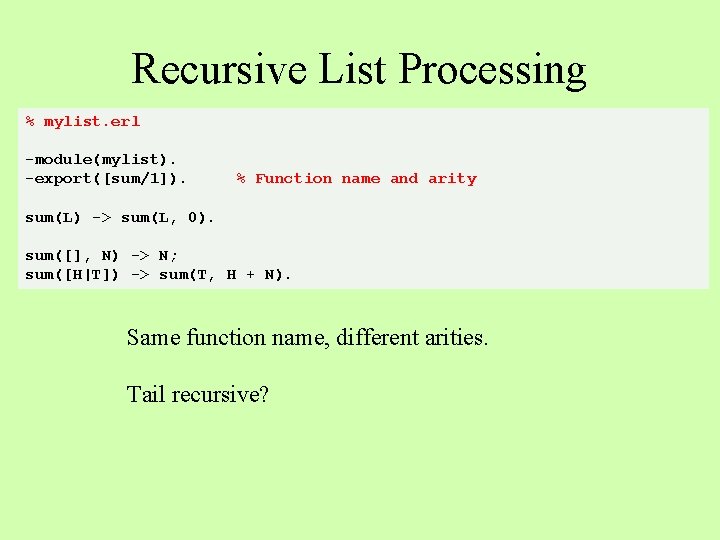 Recursive List Processing % mylist. erl -module(mylist). -export([sum/1]). % Function name and arity sum(L)
