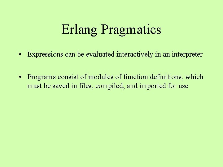 Erlang Pragmatics • Expressions can be evaluated interactively in an interpreter • Programs consist