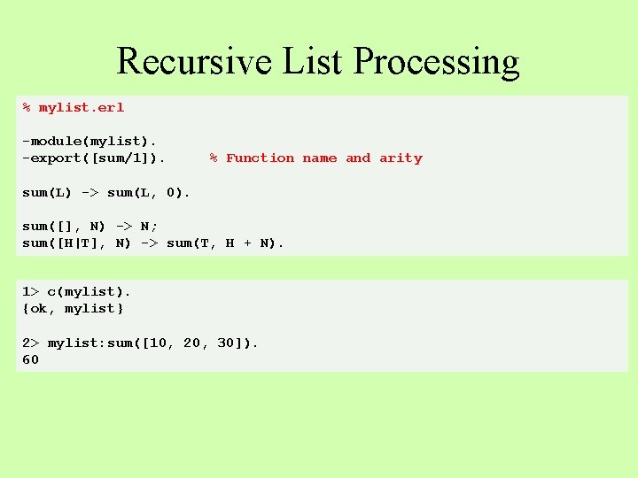 Recursive List Processing % mylist. erl -module(mylist). -export([sum/1]). % Function name and arity sum(L)