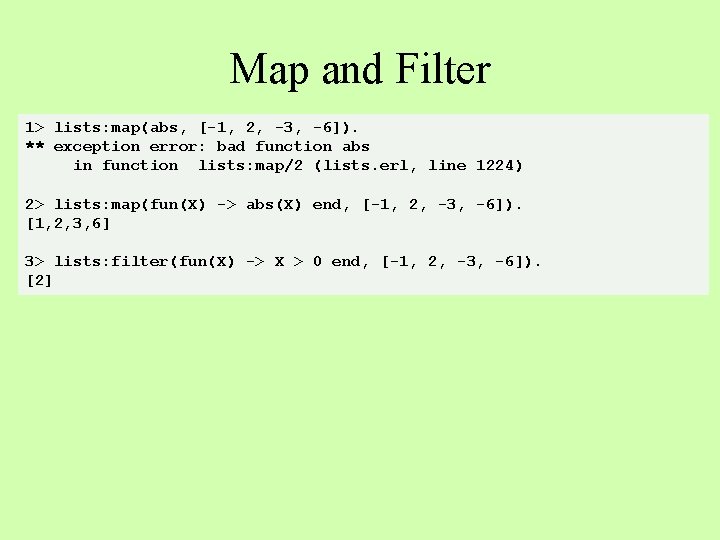Map and Filter 1> lists: map(abs, [-1, 2, -3, -6]). ** exception error: bad