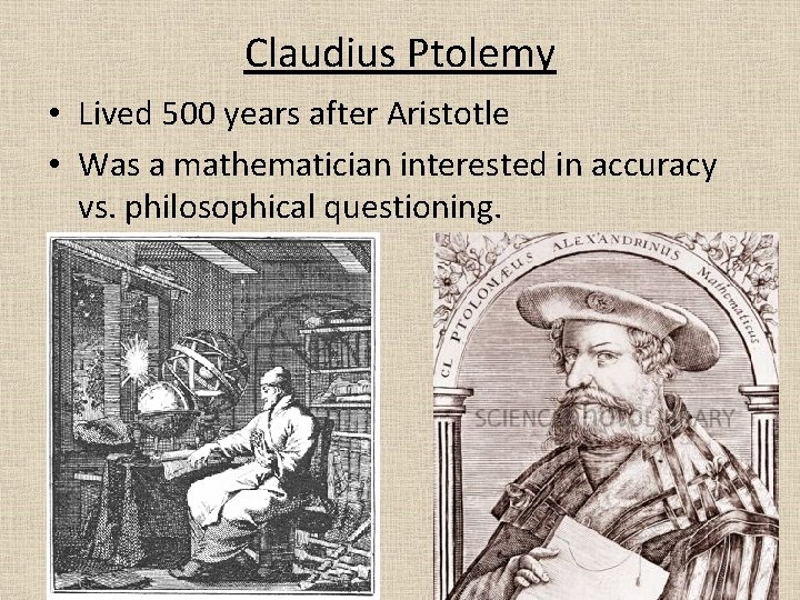 Claudius Ptolemy • Lived 500 years after Aristotle • Was a mathematician interested in