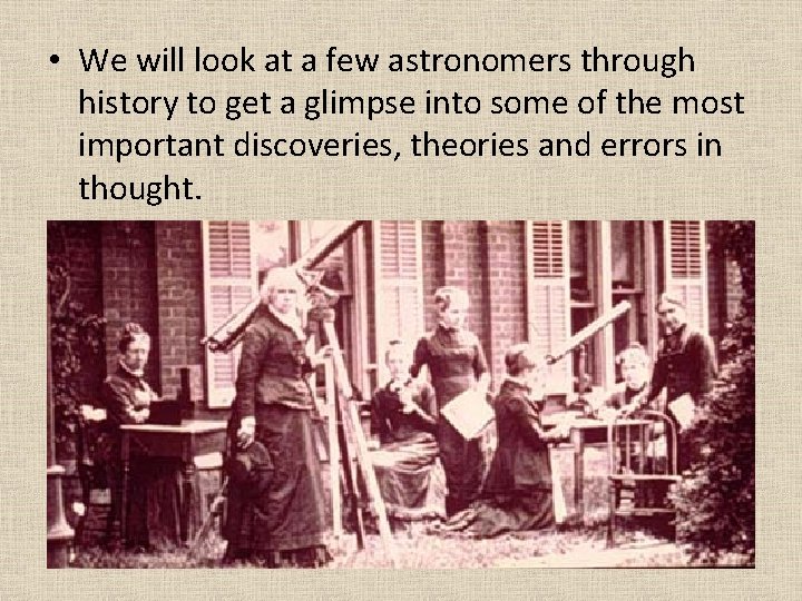  • We will look at a few astronomers through history to get a