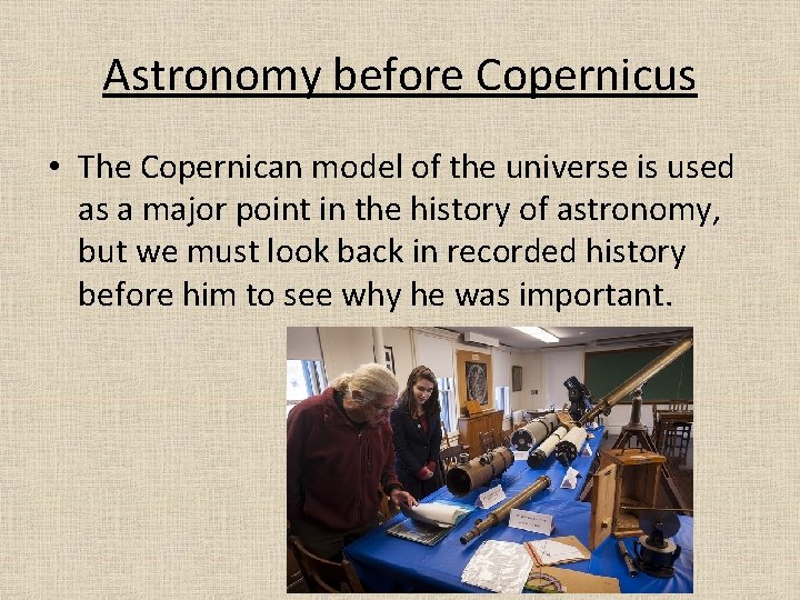 Astronomy before Copernicus • The Copernican model of the universe is used as a