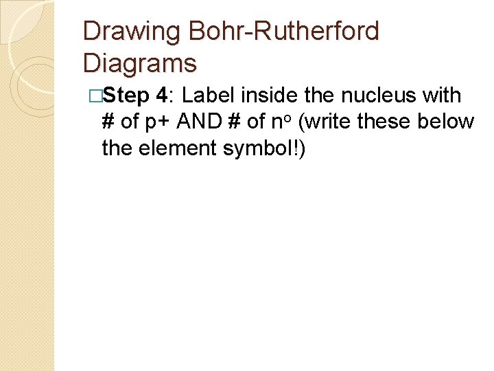 Drawing Bohr-Rutherford Diagrams �Step 4: Label inside the nucleus with # of p+ AND