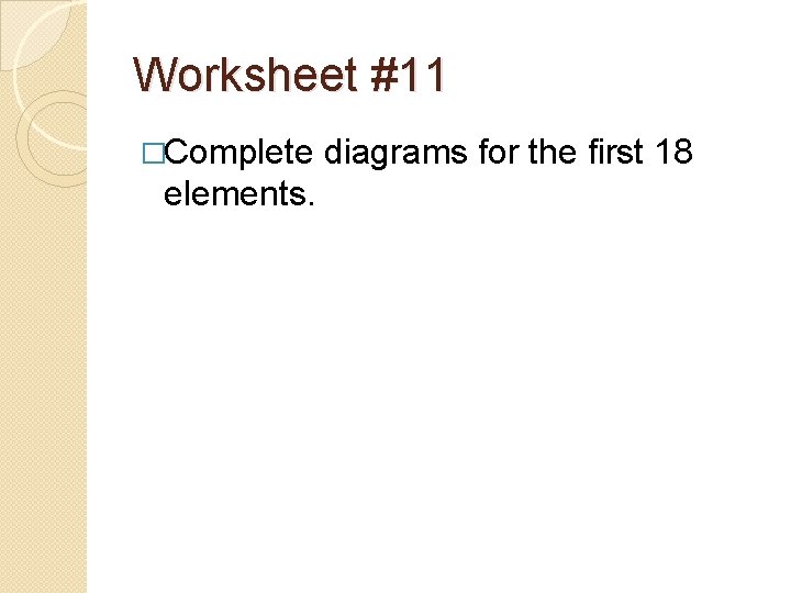 Worksheet #11 �Complete elements. diagrams for the first 18 