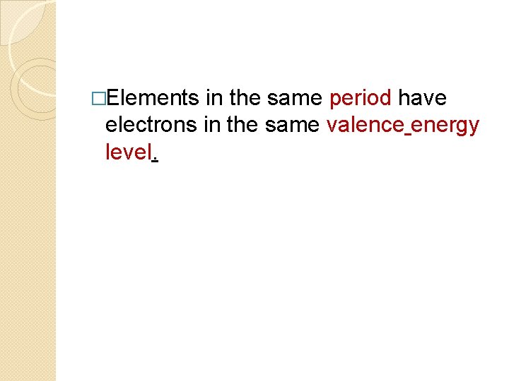 �Elements in the same period have electrons in the same valence energy level. 