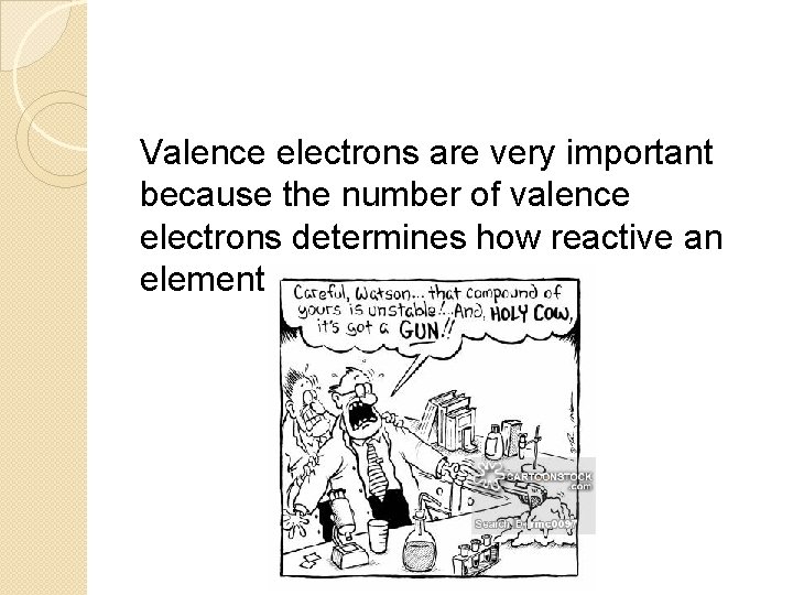 Valence electrons are very important because the number of valence electrons determines how reactive