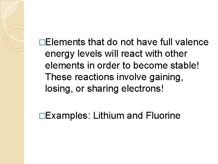 �Elements that do not have full valence energy levels will react with other elements