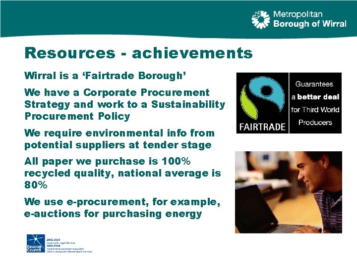 Resources - achievements Wirral is a ‘Fairtrade Borough’ We have a Corporate Procurement Strategy