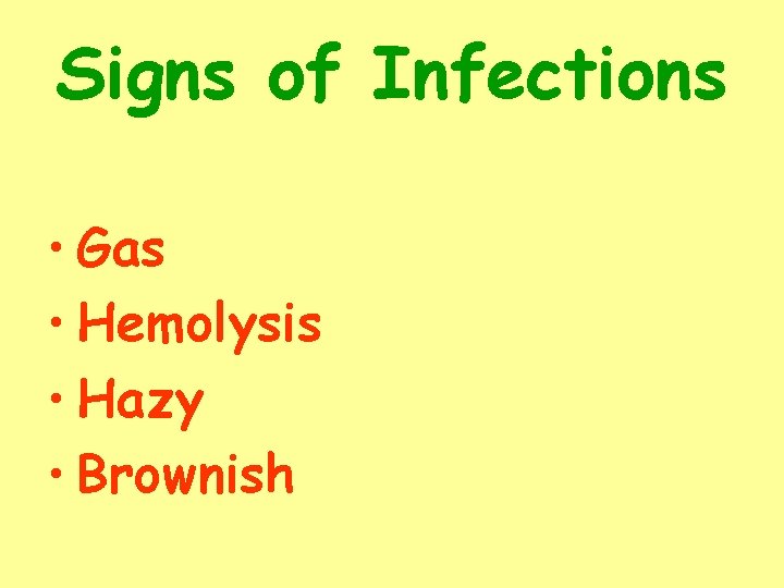 Signs of Infections • Gas • Hemolysis • Hazy • Brownish 