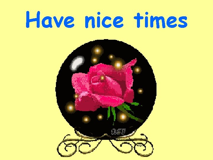 Have nice times 