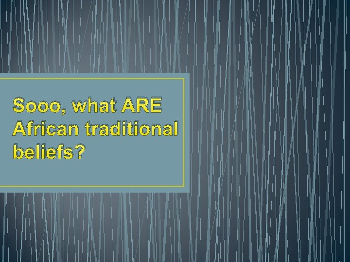 Sooo, what ARE African traditional beliefs? 