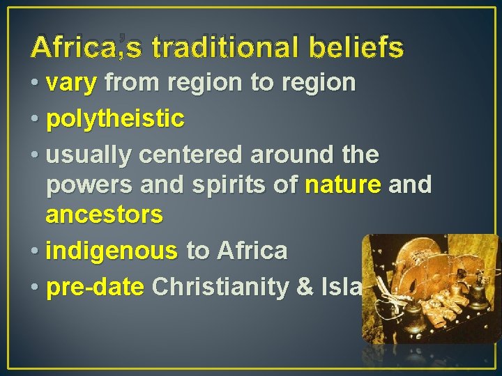 Africa’s traditional beliefs • vary from region to region • polytheistic • usually centered