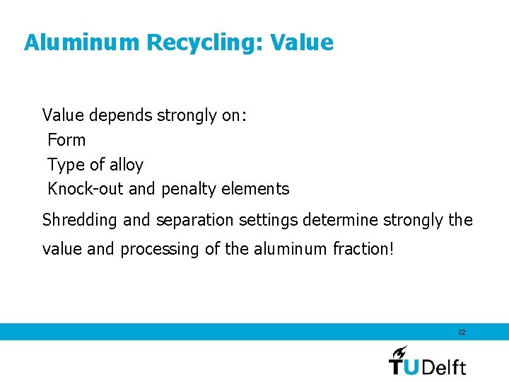 Aluminum Recycling: Value depends strongly on: Form Type of alloy Knock-out and penalty elements Aluminum Recycling: Value depends strongly on: Form Type of alloy Knock-out and penalty elements