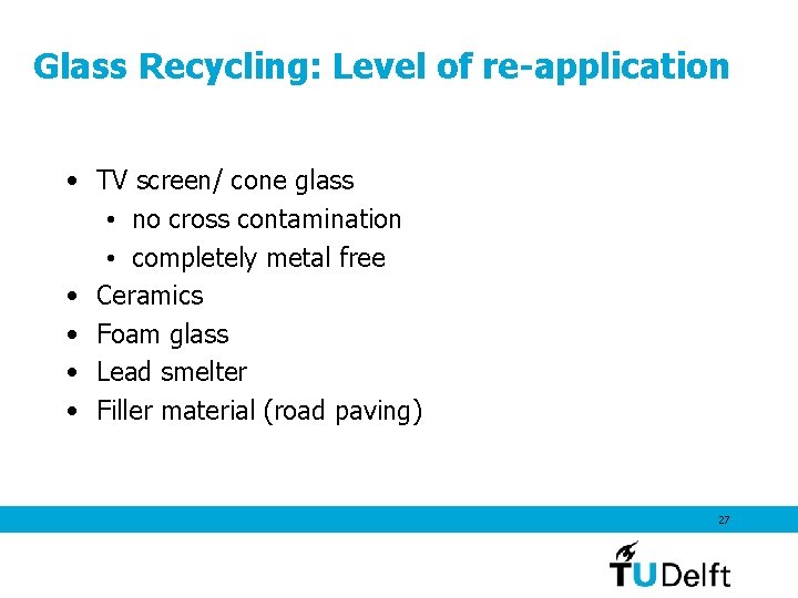 Glass Recycling: Level of re-application • TV screen/ cone glass • no cross contamination Glass Recycling: Level of re-application • TV screen/ cone glass • no cross contamination