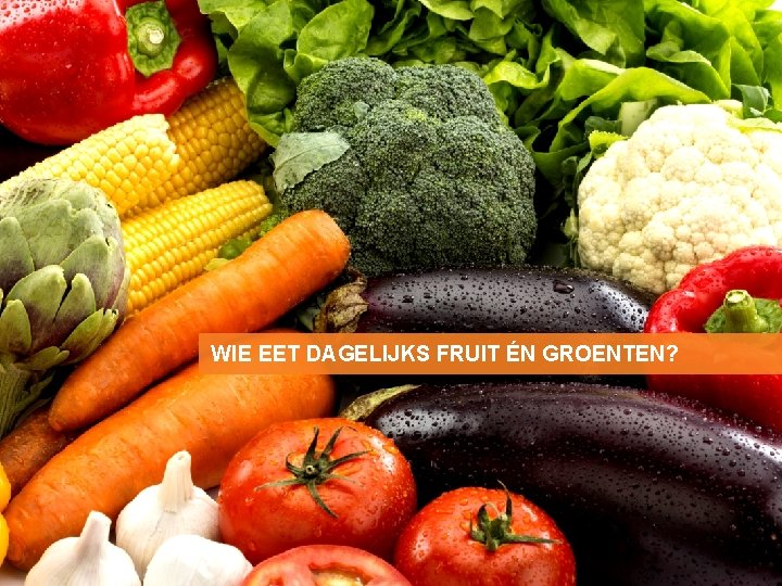 HOE IS HET MET JULLIE INZETBAARHEID? WIE EET DAGELIJKS FRUIT ÉN GROENTEN? 