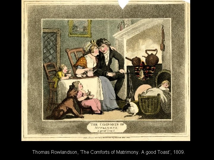 Thomas Rowlandson, ‘The Comforts of Matrimony. A good Toast’, 1809. 