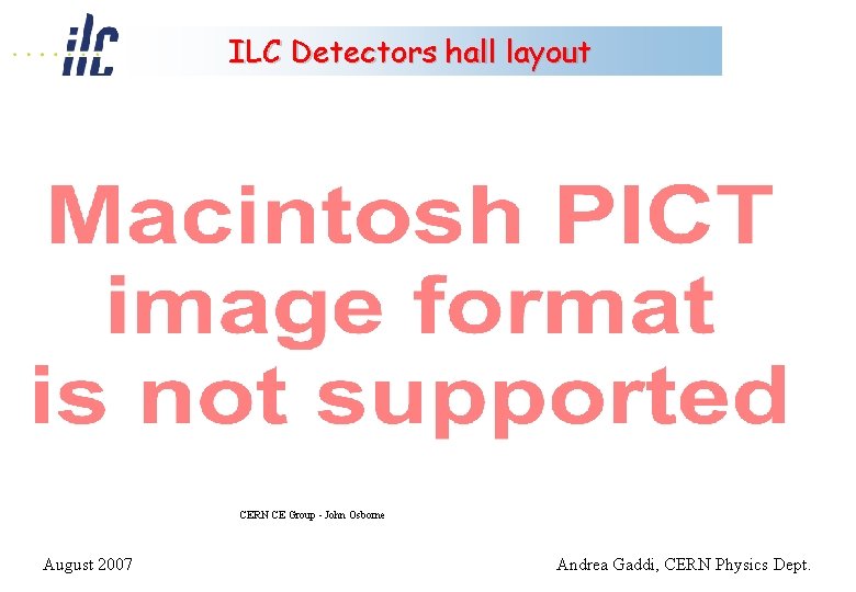 ILC Detectors hall layout CERN CE Group - John Osborne August 2007 Andrea Gaddi,