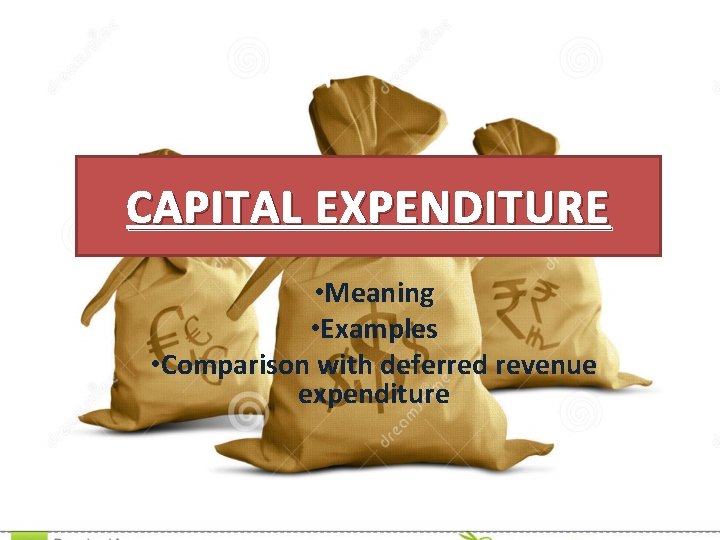 CAPITAL EXPENDITURE • Meaning • Examples • Comparison with deferred revenue expenditure 