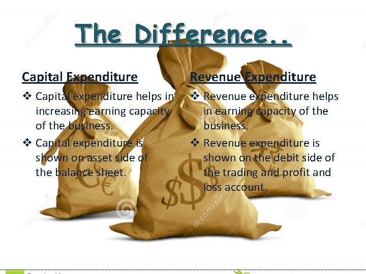 The Difference. . Capital Expenditure Revenue Expenditure v Capital expenditure helps in increasing earning