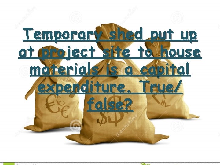 Temporary shed put up at project site to house materials is a capital expenditure. Temporary shed put up at project site to house materials is a capital expenditure.