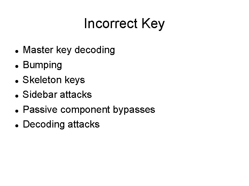 Incorrect Key Master key decoding Bumping Skeleton keys Sidebar attacks Passive component bypasses Decoding