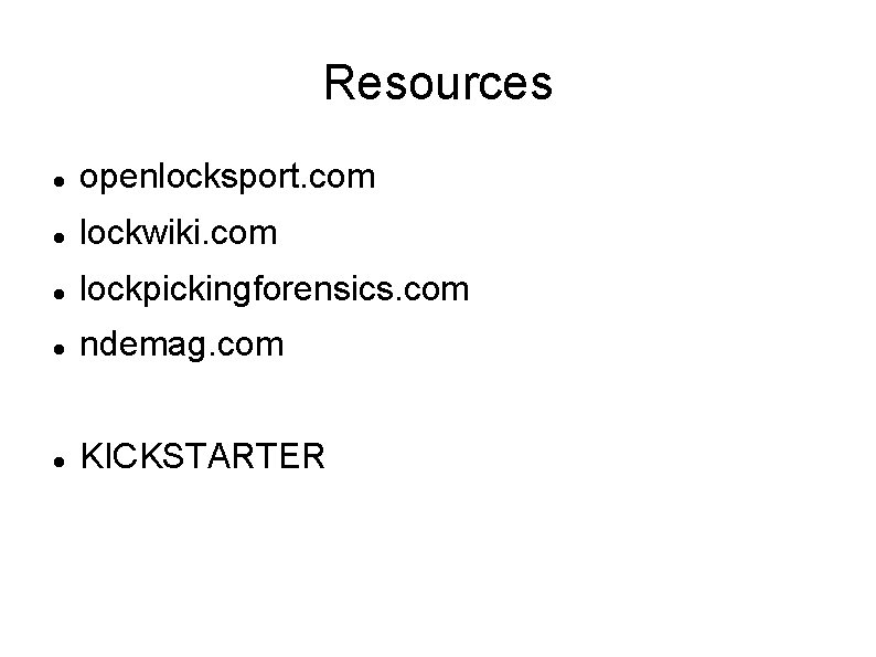 Resources openlocksport. com lockwiki. com lockpickingforensics. com ndemag. com KICKSTARTER 