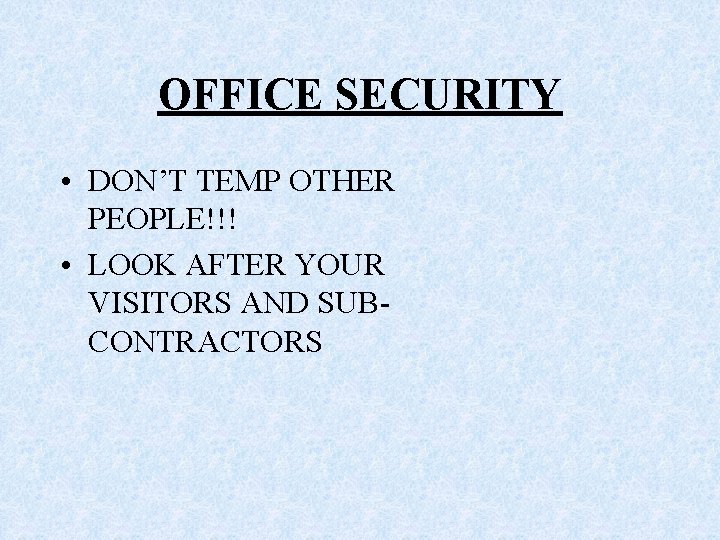 OFFICE SECURITY • DON’T TEMP OTHER PEOPLE!!! • LOOK AFTER YOUR VISITORS AND SUBCONTRACTORS