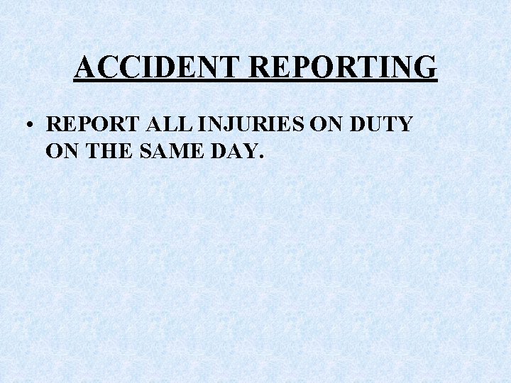 ACCIDENT REPORTING • REPORT ALL INJURIES ON DUTY ON THE SAME DAY. 