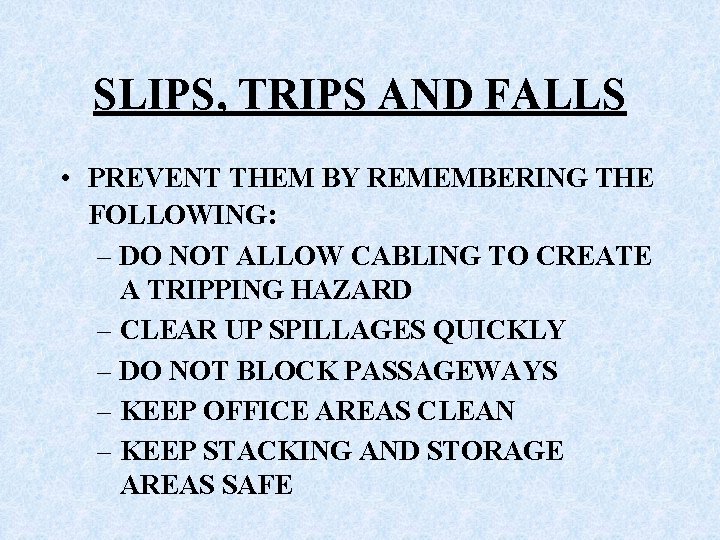 SLIPS, TRIPS AND FALLS • PREVENT THEM BY REMEMBERING THE FOLLOWING: – DO NOT