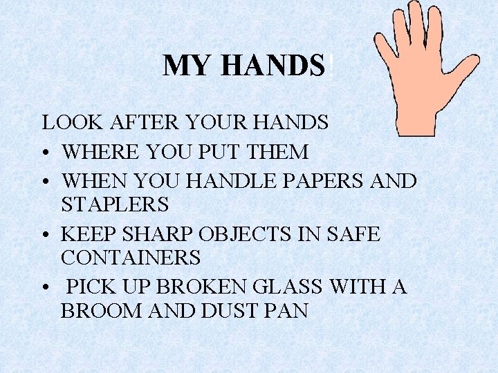 MY HANDS! LOOK AFTER YOUR HANDS • WHERE YOU PUT THEM • WHEN YOU