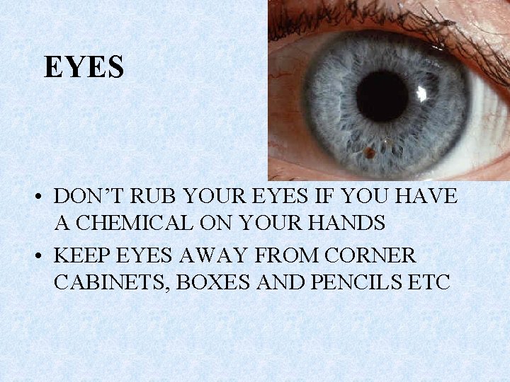 EYES • DON’T RUB YOUR EYES IF YOU HAVE A CHEMICAL ON YOUR HANDS