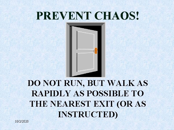 PREVENT CHAOS! DO NOT RUN, BUT WALK AS RAPIDLY AS POSSIBLE TO THE NEAREST