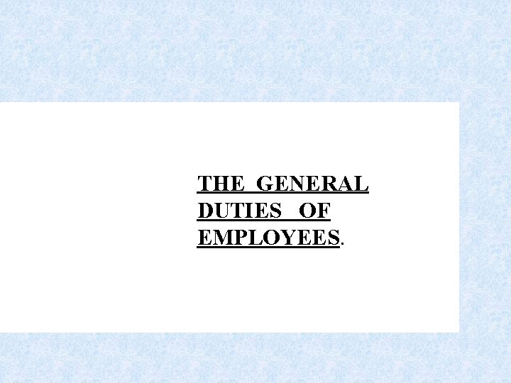 THE GENERAL DUTIES OF EMPLOYEES. 