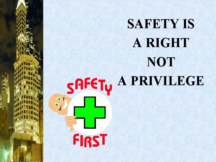 SAFETY IS A RIGHT NOT A PRIVILEGE 