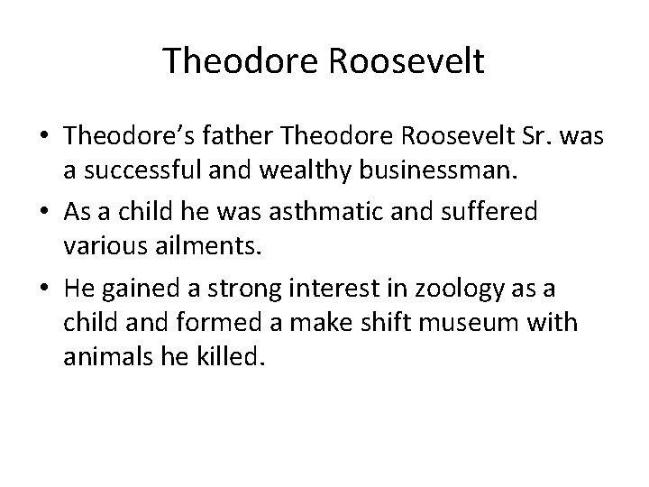 Theodore Roosevelt • Theodore’s father Theodore Roosevelt Sr. was a successful and wealthy businessman.