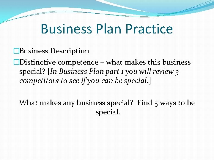Business Plan Practice �Business Description �Distinctive competence – what makes this business special? [In