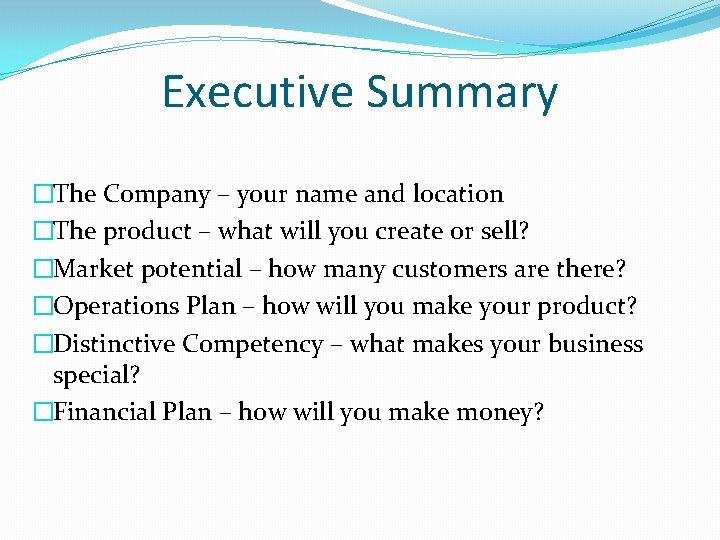 Executive Summary �The Company – your name and location �The product – what will